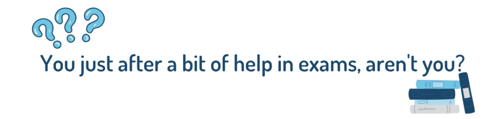 You're just after a bit of help in exams, aren't you?
