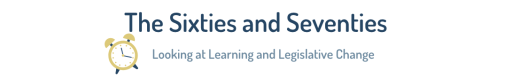the sixties and seventies: looking at learning and legislative change