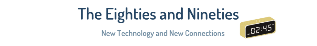 The eighties and nineties: new technology and new connections